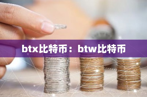 btx比特币：btw比特币