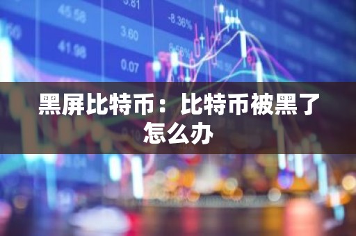 黑屏比特币：比特币被黑了怎么办