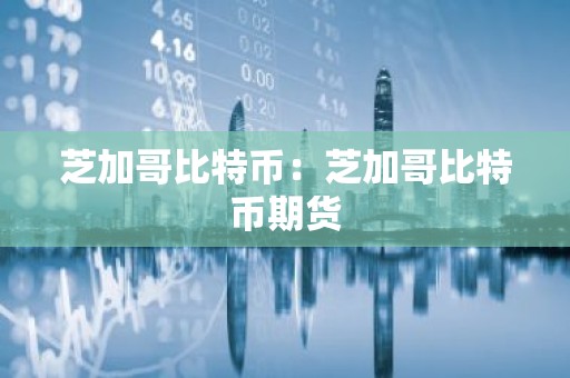 芝加哥比特币：芝加哥比特币期货