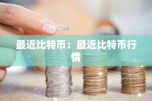最近比特币：最近比特币行情