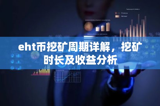 eht币挖矿周期详解，挖矿时长及收益分析