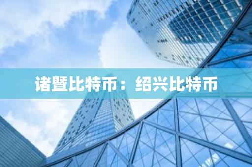 诸暨比特币：绍兴比特币