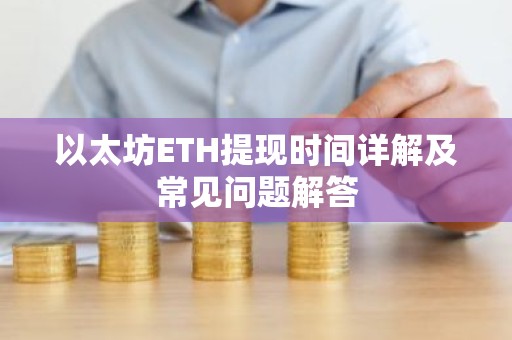 以太坊ETH提现时间详解及常见问题解答
