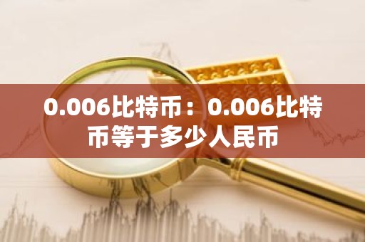 0.006比特币：0.006比特币等于多少人民币