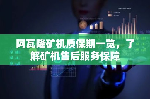 阿瓦隆矿机质保期一览，了解矿机售后服务保障