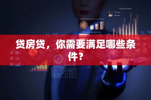 贷房贷，你需要满足哪些条件？