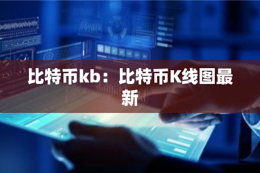 比特币kb：比特币K线图最新