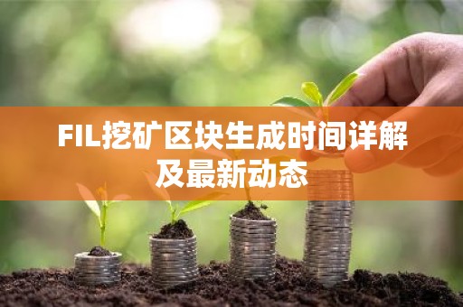 FIL挖矿区块生成时间详解及最新动态
