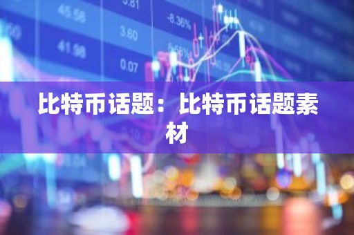 比特币话题：比特币话题素材