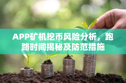 APP矿机挖币风险分析，跑路时间揭秘及防范措施