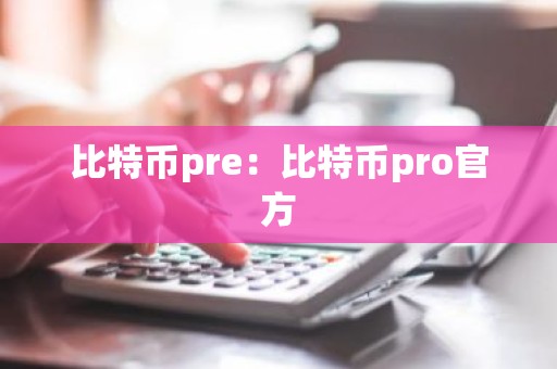 比特币pre：比特币pro官方