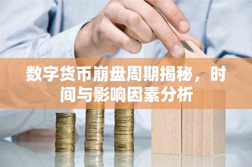 数字货币崩盘周期揭秘，时间与影响因素分析