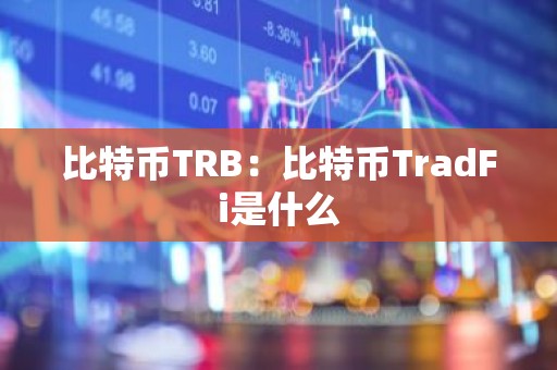 比特币TRB：比特币TradFi是什么