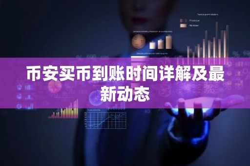 币安买币到账时间详解及最新动态