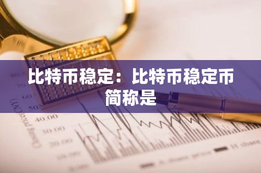 比特币稳定：比特币稳定币简称是