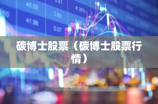 碳博士股票（碳博士股票行情）