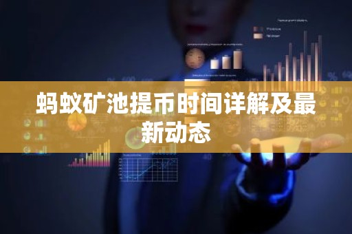 蚂蚁矿池提币时间详解及最新动态