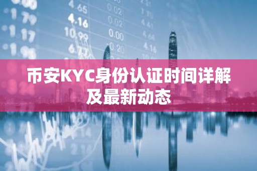 币安KYC身份认证时间详解及最新动态