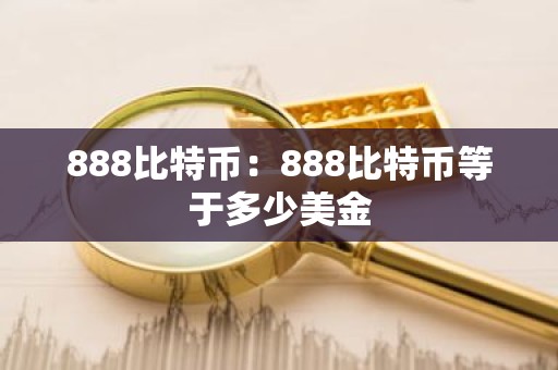 888比特币：888比特币等于多少美金