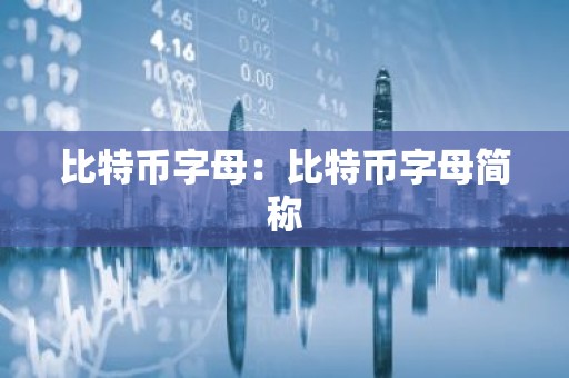 比特币字母：比特币字母简称