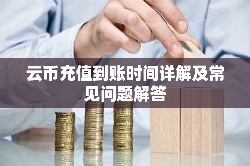 云币充值到账时间详解及常见问题解答