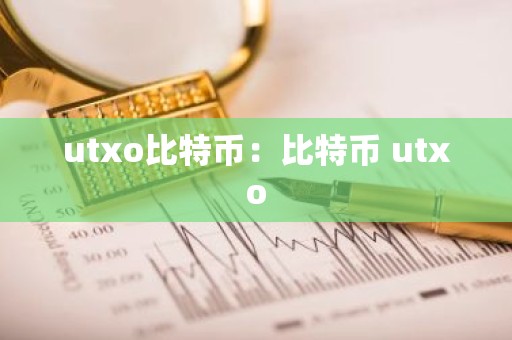 utxo比特币：比特币 utxo