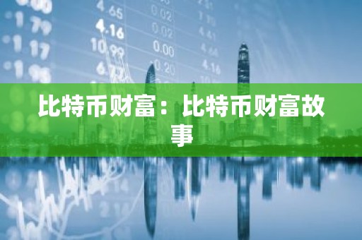 比特币财富：比特币财富故事