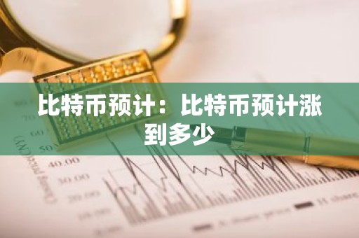 比特币预计：比特币预计涨到多少