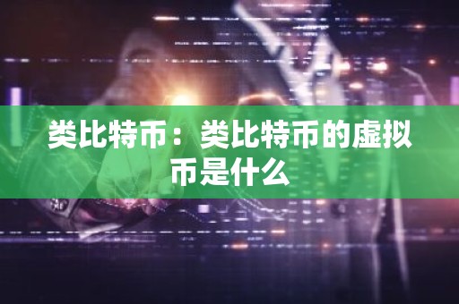 类比特币：类比特币的虚拟币是什么