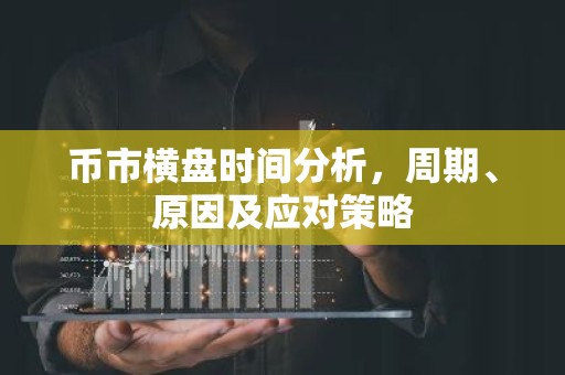 币市横盘时间分析，周期、原因及应对策略