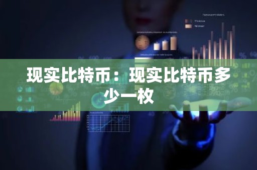 现实比特币：现实比特币多少一枚