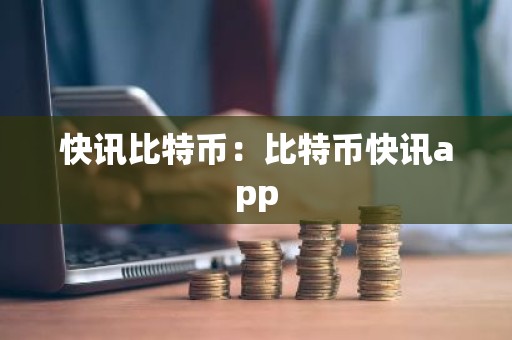 快讯比特币：比特币快讯app