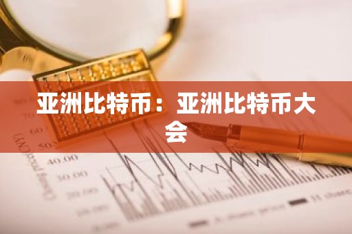 亚洲比特币：亚洲比特币大会