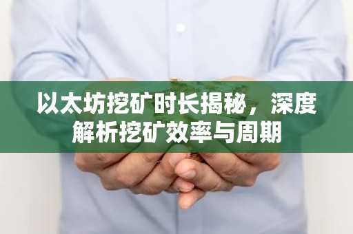 以太坊挖矿时长揭秘，深度解析挖矿效率与周期