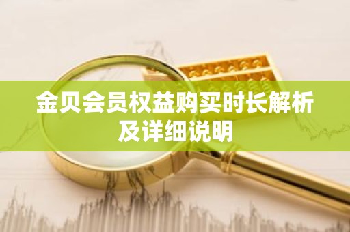 金贝会员权益购买时长解析及详细说明