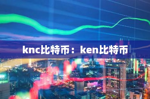 knc比特币：ken比特币