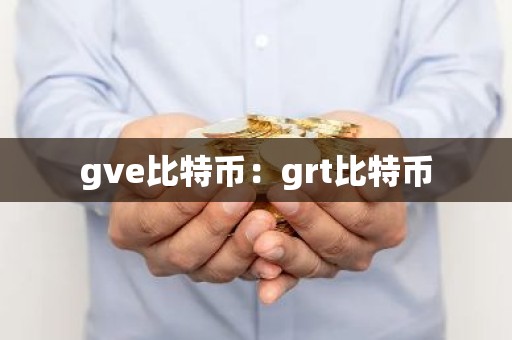 gve比特币：grt比特币
