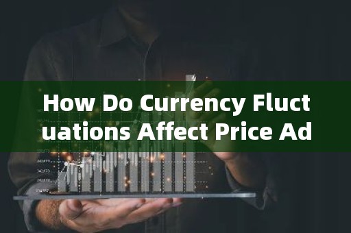 How Do Currency Fluctuations Affect Price Adjustments in the Global Market?