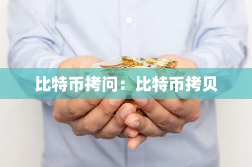 比特币拷问：比特币拷贝