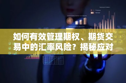 如何有效管理期权、期货交易中的汇率风险？揭秘应对策略！