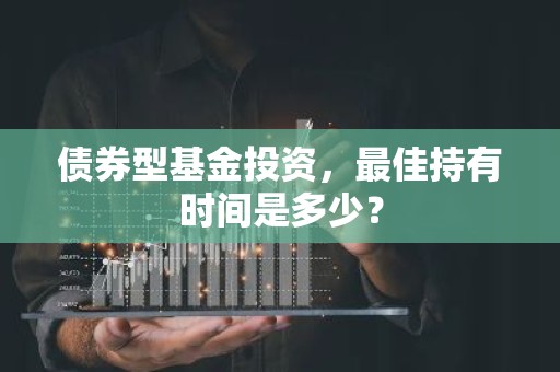 债券型基金投资，最佳持有时间是多少？