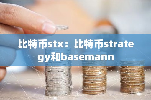 比特币stx：比特币strategy和basemann