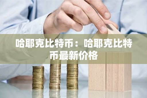 哈耶克比特币：哈耶克比特币最新价格