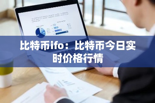 比特币ifo：比特币今日实时价格行情
