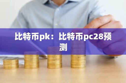 比特币pk：比特币pc28预测