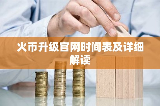 火币升级官网时间表及详细解读