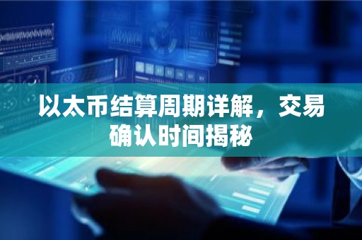 以太币结算周期详解，交易确认时间揭秘
