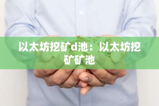 以太坊挖矿d池：以太坊挖矿矿池