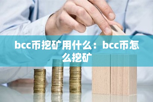bcc币挖矿用什么：bcc币怎么挖矿