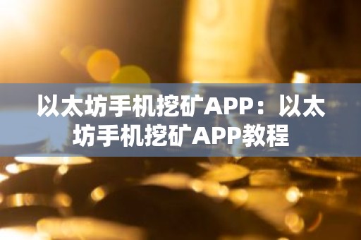 以太坊手机挖矿APP：以太坊手机挖矿APP教程
